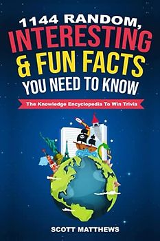1144 Random, Interesting & Fun Facts You Need To Know - The Knowledge Encyclopedia To Win Trivia (Amazing World Facts Book, Band 1)