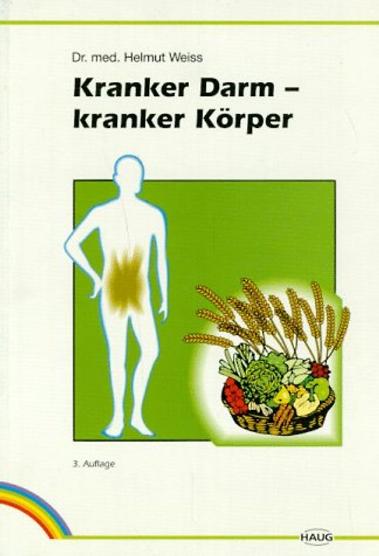 Kranker Darm - kranker Körper. Gesundheit durch richtige Verdauung und Ernährung