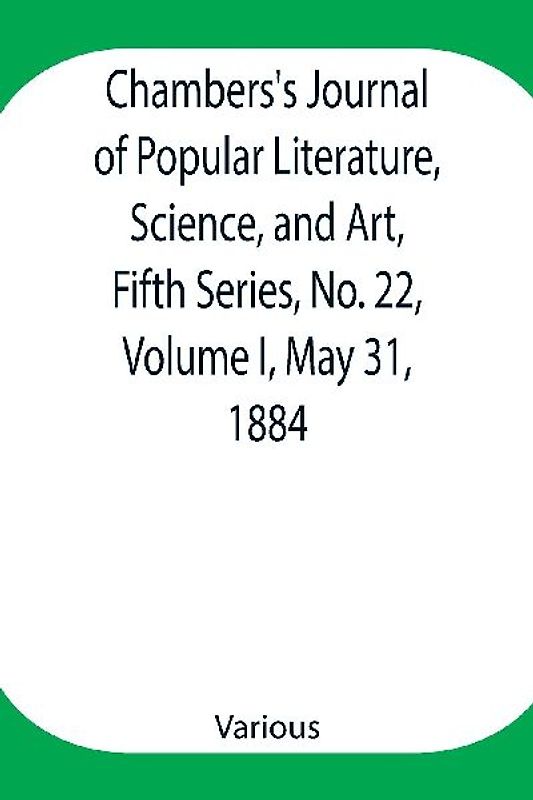 Chambers's Journal of Popular Literature, Science, and Art, Fifth Series, No. 22, Volume I, May 31, 1884