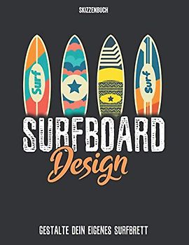 Surfboard Design - Gestalte Dein Eigenes Surfbrett - Skizzenbuch: Surfer Buch I Malbuch für Erwachsene I DIN A4 I 100 Seiten I Ausmalbuch für Boards I Ausmalvorlagen I Surfboard Malvorlagen