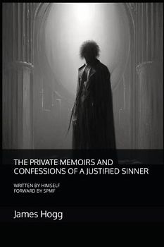 THE PRIVATE MEMOIRS AND CONFESSIONS OF A JUSTIFIED SINNER: THE PRIVATE MEMOIRS AND CONFESSIONS OF A JUSTIFIED SINNER