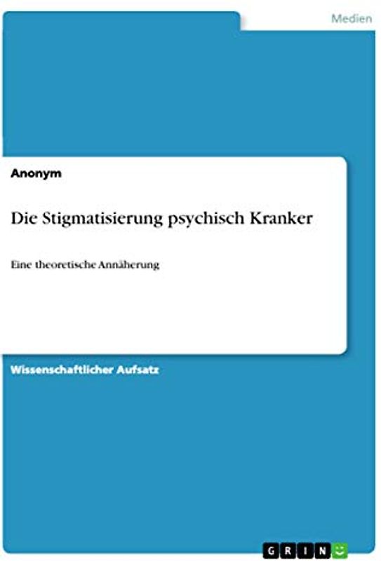 Die Stigmatisierung psychisch Kranker: Eine theoretische Annäherung