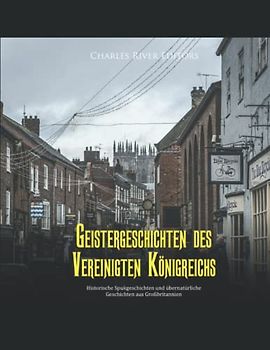 Geistergeschichten des Vereinigten Königreichs: Historische Spukgeschichten und übernatürliche Geschichten aus Großbritannien