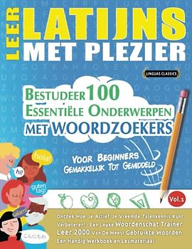 LEER LATIJNS MET PLEZIER - VOOR BEGINNERS: GEMAKKELIJK TOT GEMIDDELD - BESTUDEER 100 ESSENTIËLE ONDERWERPEN MET WOORDZOEKERS - VOL.1: Ontdek Hoe Je Actief Je Vreemde Talenkennis Kunt Verbeteren!