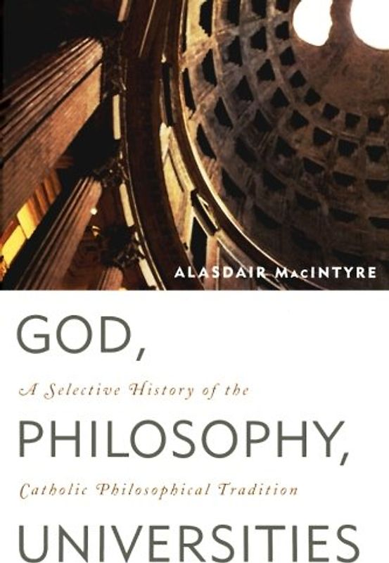 God, Philosophy, Universities: A Selective History of the Catholic Philosophical Tradition - MacIntyre, Alasdair