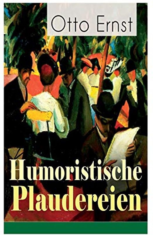 Humoristische Plaudereien: Die schönsten Geschichten der Jahrhundertwende - Vom grüngoldnen Baum, Meine Damen!, Ein frohes Farbenspiel, Die ... Wintersonnenmärchen, Vom geruhigen Leben...