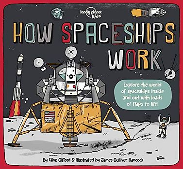 Lonely Planet Kids How Spaceships Work 1: Explore the World of Spaceships Inside and Out With Loads of Flaps to Lift! (How Things Work)