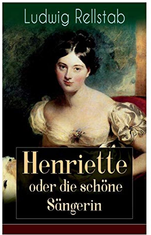 Henriette oder die schöne Sängerin: Eine Geschichte unserer Tage