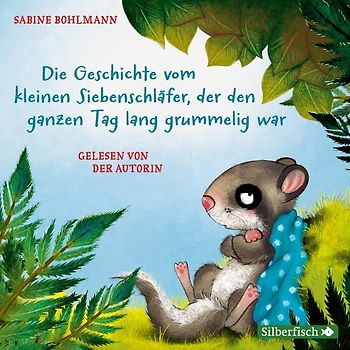 Der kleine Siebenschläfer: Die Geschichte vom kleinen Siebenschläfer, der den ganzen Tag lang grummelig war und weitere Geschichten