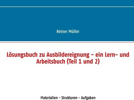 Lösungsbuch zu Ausbildereignung - ein Lern- und Arbeitsbuch (Teil 1 und 2)