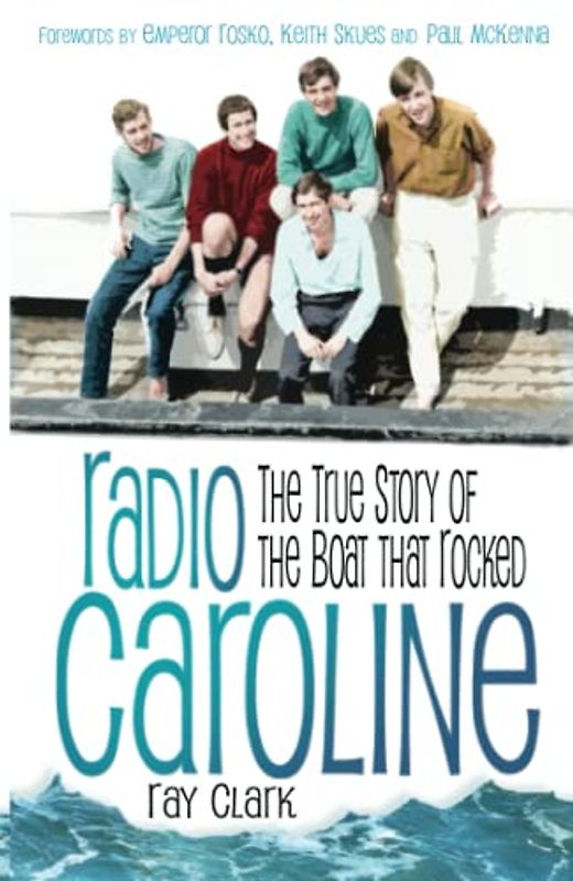 Radio Caroline: The True Story of the Boat That Rocked