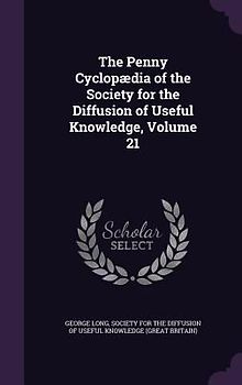 The Penny Cyclopædia of the Society for the Diffusion of Useful Knowledge, Volume 21