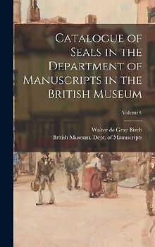 Catalogue of Seals in the Department of Manuscripts in the British Museum; Volume 6