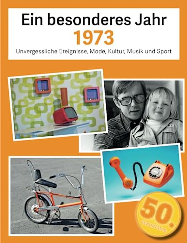 Ein besonderes Jahr 1973: Unvergessliche Ereignisse, Mode, Kultur, Musik und Sport (Jahrgangsbücher, Band 2)