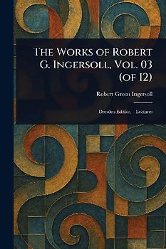 The Works of Robert G. Ingersoll, Vol. 03 (of 12)