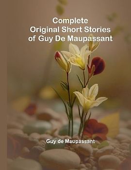 Complete Original Short Stories Of Guy De Maupassant