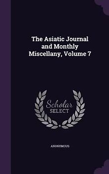 The Asiatic Journal and Monthly Miscellany, Volume 7