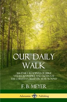 Our Daily Walk: 366 Daily Readings of Bible Verses to Inspire and Motivate the Christian Believer Year Round