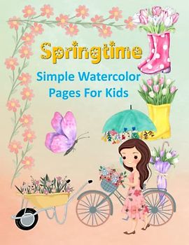Springtime Simple Watercolor Pages For Kids: Color, Draw, And Paint Book For Beginner Artists