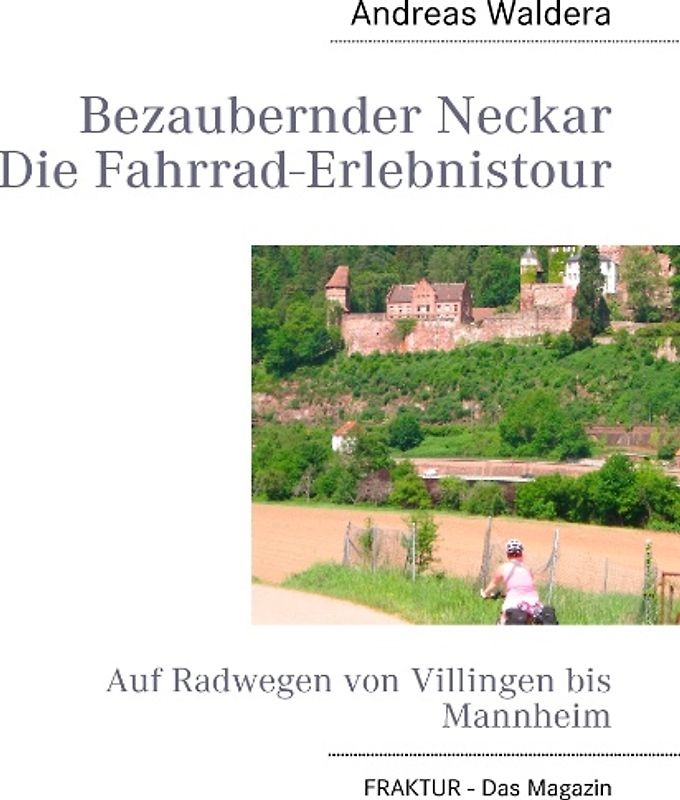 Bezaubernder Neckar - Die Fahrrad-Erlebnistour. Auf Radwegen von Villingen bis Mannheim