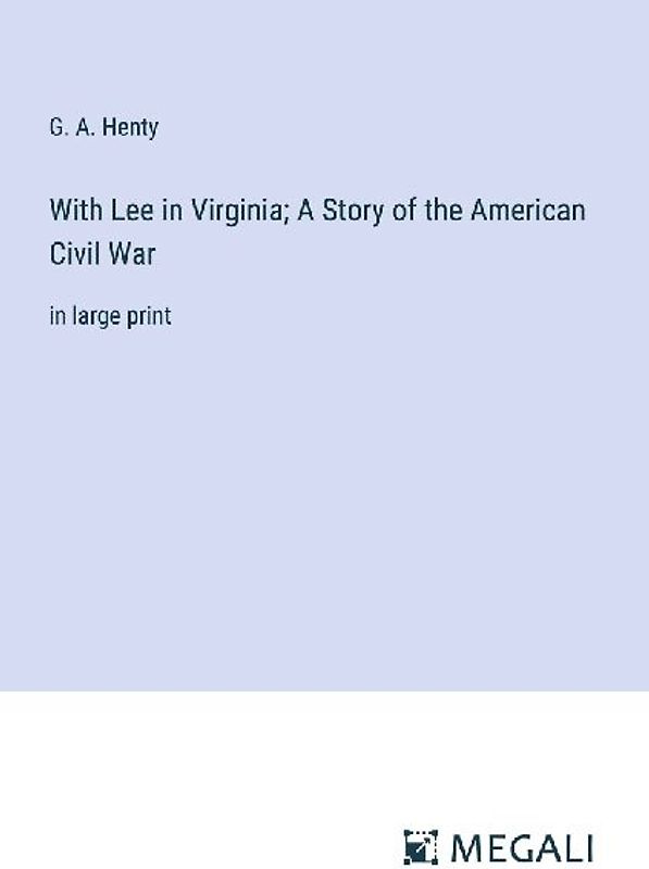 With Lee in Virginia; A Story of the American Civil War