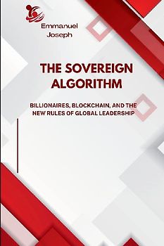 The Sovereign Algorithm, Billionaires, Blockchain, and the New Rules of Global Leadership