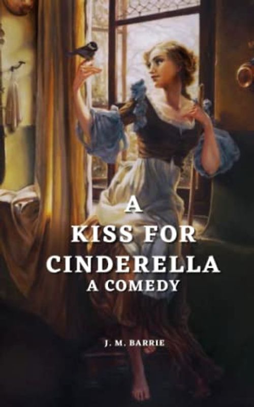 A Kiss for Cinderella: A Comedy