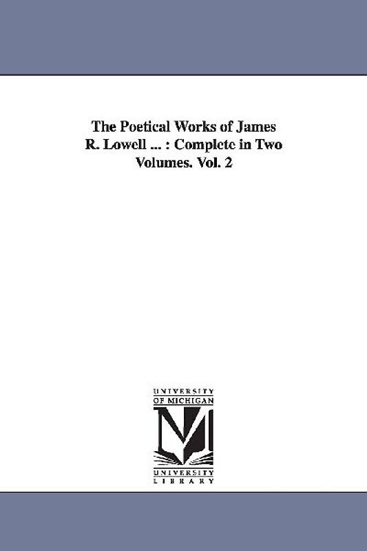 The Poetical Works of James R. Lowell ...: Complete in Two Volumes. Vol. 2