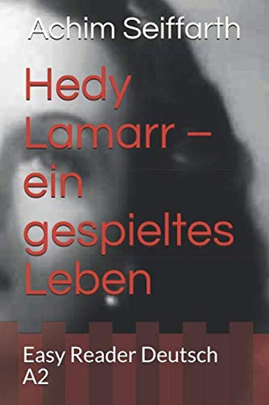 Hedy Lamarr – ein gespieltes Leben: Easy Reader Deutsch A2 (Leben Geschichte Lernen, Band 1)
