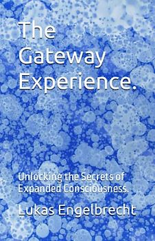 The Gateway Experience.: Unlocking the Secrets of Expanded Consciousness.