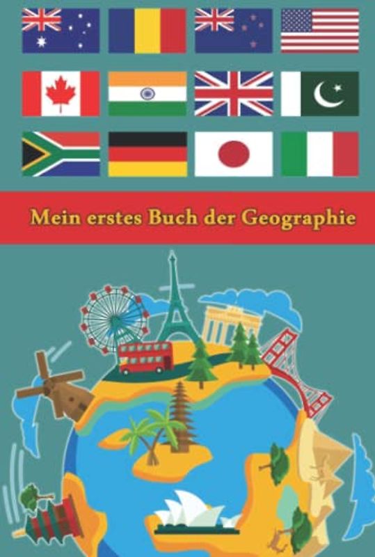 Mein erstes Buch der Geographie: Alle Länder, Flaggen und Hauptstädte der Welt | Führer zu Flaggen aus der ganzen Welt