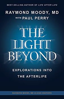 THE LIGHT BEYOND By Raymond Moody, MD: Explorations Into the Afterlife (Raymond Moody MD classic editions, Band 1)