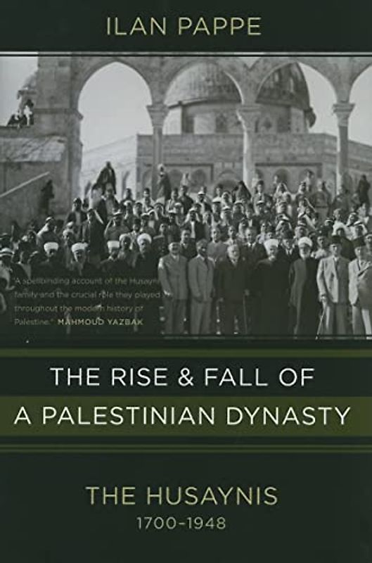 The Rise and Fall of a Palestinian Dynasty: The Husaynis 1700-1948