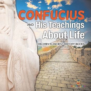 Confucius and His Teachings about Life- Children's Ancient History Books