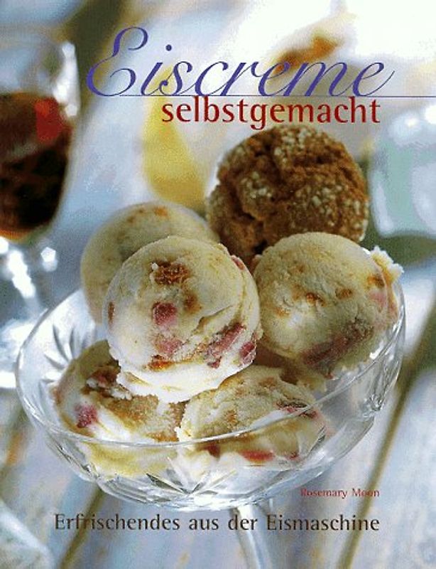 KB: Eiscreme selbstgemacht. Erfrischendes aus der Eismaschine - Über 1000 köstliche Vorschläge