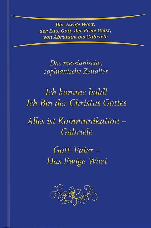 Ich komme bald! Ich Bin der Christus Gottes; Alles ist Kommunikation - Gabriele; Gott-Vater - Das Ewige Wort