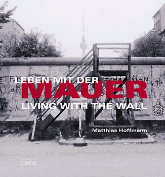Leben mit der Mauer /Living with the Wall. Dt. /Engl.