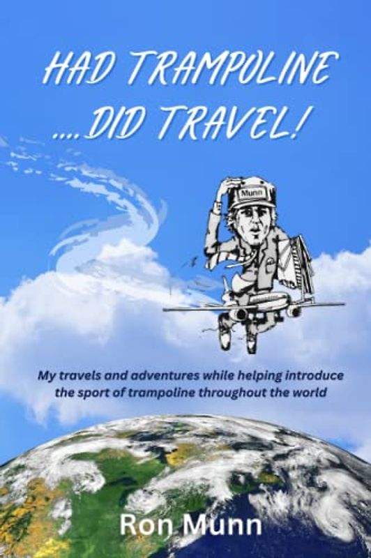 Had Trampoline .... Did Travel!: My travels and adventures while helping introduce the sport of trampoline throughout the world