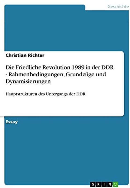 Die Friedliche Revolution 1989 in der DDR - Rahmenbedingungen, Grundzüge und Dynamisierungen: Hauptstrukturen des Untergangs der DDR