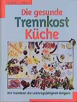 Die gesunde Trennkost Küche. Mit Trennkost die Leistungsfähigkeit steigern