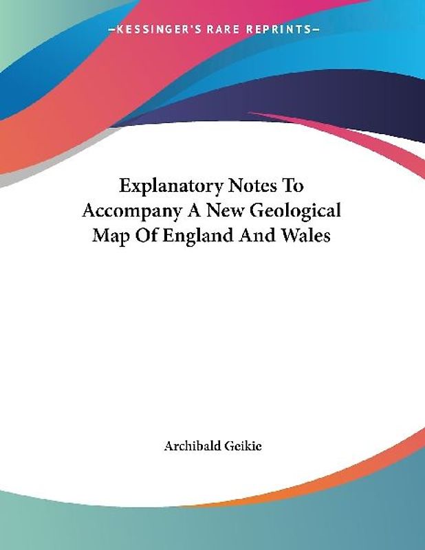 Explanatory Notes To Accompany A New Geological Map Of England And Wales
