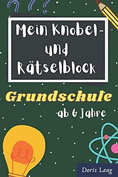 Mein Knobel- und Rätselblock Grundschule ab Jahre: Kreuzworträtsel, Bilderrätsel und Worträtsel passend zum Schulunterricht | Logisches Denken und Konzentrationsaufgaben | Grundschulwissen aufbauen