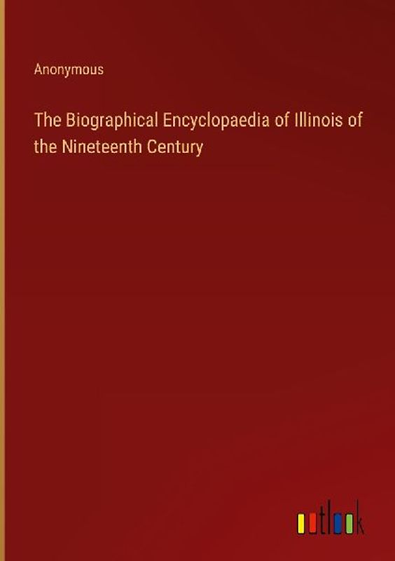 The Biographical Encyclopaedia of Illinois of the Nineteenth Century