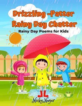 Drizzling -Patter Rainy Day Chatter: Rain Poems and Rhyming Poetry for Kids (A Collection Of Poems for Kids)