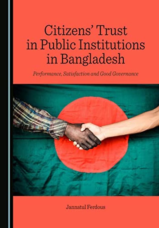 Citizens' Trust in Public Institutions in Bangladesh: Performance, Satisfaction and Good Governance