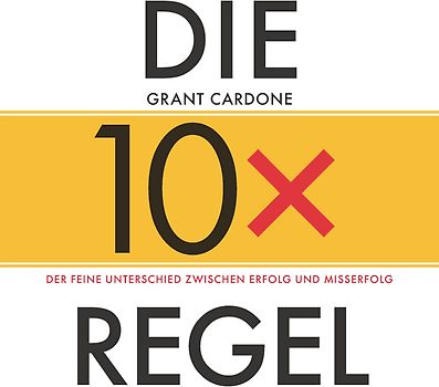 Die 10x-Regel - Das Hörbuch: Der feine Unterschied zwischen Erfolg und Misserfolg