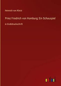 Prinz Friedrich von Homburg; Ein Schauspiel: in Großdruckschrift