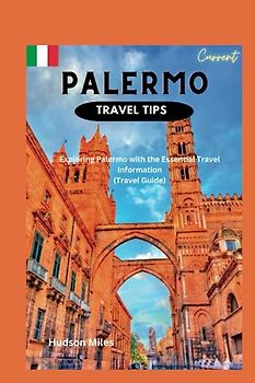 Palermo Travel Tips: Exploring Palermo with the essential travel information (Travel Guide)