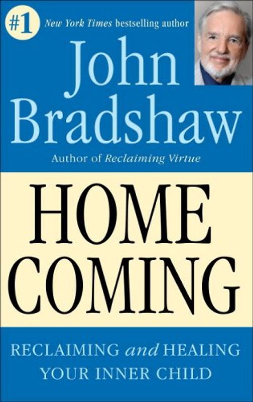 Homecoming: Reclaiming and Healing Your Inner Child: Reclaiming and Championing Your Inner Child - John Bradshaw