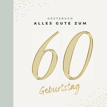 Gästebuch 60 Geburtstag: Buch zum Eintragen für Glückwünsche und die schönsten Fotos der Gäste I Geschenk für Frau oder Mann I Geschenkidee 60. Geburtstag